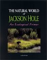 The Natural World of Jackson Hole  An Ecological Primer