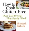 How to Cook GlutenFree Over 150 Recipes That Really Work