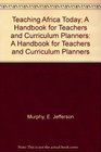 Teaching Africa Today A Handbook for Teachers and Curriculum Planners A Handbook for Teachers and Curriculum Planners