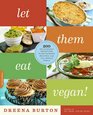 Let Them Eat Vegan 200 Deliciously Satisfying PlantStrong Recipes for the Whole Family