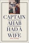 Captain Ahab Had a Wife New England Women and the Whalefishery 17201870