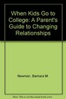 When Kids Go to College A Parents Guide to Changing Relationships