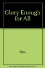 Glory Enough for All