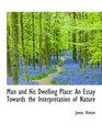 Man and His Dwelling Place An Essay Towards the Interpretation of Nature