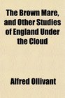 The Brown Mare and Other Studies of England Under the Cloud