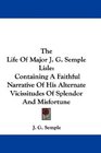The Life Of Major J G Semple Lisle Containing A Faithful Narrative Of His Alternate Vicissitudes Of Splendor And Misfortune