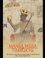 Mansa Musa and Timbuktu: The History of the West African Emperor and Medieval Africa?s Most Fabled City