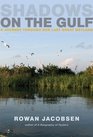 A Shadows on the Gulf A Journey through Our Last Great Wetland