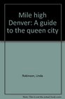 Mile high Denver A guide to the queen city