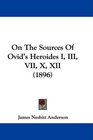 On The Sources Of Ovid's Heroides I III VII X XII