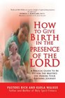 How to Give Birth in the Presence of the Lord A Biblical Guide to be Fit for the Masters Use During Your Birthing Journey