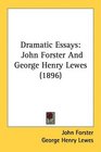 Dramatic Essays John Forster And George Henry Lewes