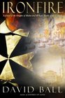 Ironfire  A Novel of the Knights of Malta and the Last Battle of the Crusades