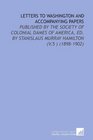 Letters to Washington and Accompanying Papers Published By the Society of Colonial Dames of America Ed By Stanislaus Murray Hamilton