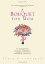 A Bouquet for Mom An Arrangement of Stories Meditations And Biblical Inspirations