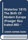 Waterloo 1815 The Birth of Modern Europe
