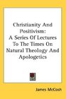 Christianity And Positivism A Series Of Lectures To The Times On Natural Theology And Apologetics