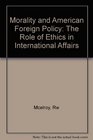 Morality and American Foreign Policy The Role of Ethics in International Affairs