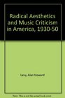 Radical Aesthetics and Music Criticism in America 19301950