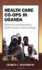 Health Care Coops in Uganda Effectively Launching Micro Health Groups in African Villages
