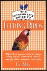 The Consumer's Guide to Feeding Birds What Bird Owners Need to Know About What's GoodAndWhat's NotFor Their Pets and Why