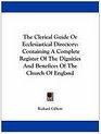 The Clerical Guide Or Ecclesiastical Directory Containing A Complete Register Of The Dignities And Benefices Of The Church Of England