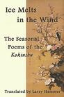 Ice Melts in the Wind The Seasonal Poems of the Kokinshu