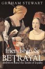 Friendship and Betrayal  Studies in Ambition and the Limits of Loyalty