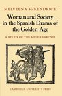 Woman and Society in the Spanish Drama of the Golden Age A Study of the Mujer Varonil