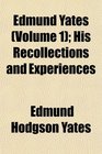 Edmund Yates  His Recollections and Experiences