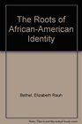 The Roots Of AfricanAmerican Identity