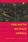 The Myth of Wild Africa Conversation Without Illusion