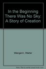 In the Beginning There Was No Sky A Story of Creation