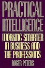 Practical Intelligence Working Smarter in Business and Everyday Life