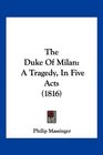 The Duke Of Milan A Tragedy In Five Acts