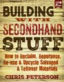 Building with Secondhand Stuff 2nd edition How to Reclaim Repurpose Reuse  Upcycle Salvaged  Leftover Materials
