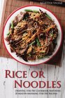 Rice or Noodles Oriental Stir Fry Cookbook featuring 30 Mouthwatering Stir Fry Recipes