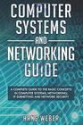 Computer Systems and Networking Guide A Complete Guide to the Basic Concepts in Computer Systems Networking IP Subnetting and Network Security