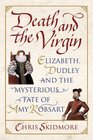 Death and the Virgin Elizabeth Dudley and the Mysterious Fate of Amy Robsart