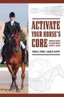 Activate Your Horses Core: Unmounted Exercises for Dynamic Mobility, Strength and Balance