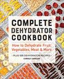 Complete Dehydrator Cookbook How to Dehydrate Fruit Vegetables Meat  More