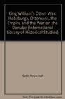 King William's Other War Habsburgs Ottomans the Empire and the War on the Danube  Habsburgs Ottomans  Library of Historical Studies