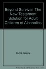 Beyond Survival The New Testament Solution for Adult Children of Alcoholics