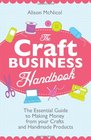 The Craft Business Handbook  The Essential Guide To Making Money from Your Crafts and Handmade Products