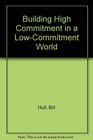 Building High Commitment in a LowCommitment World