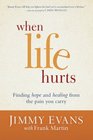 When Life Hurts Finding Hope and Healing from the Pain You Carry