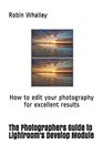 The Photographers Guide to Lightroom's Develop Module How to edit your photography for excellent results