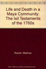 Life and Death in a Maya Community The Ixil Testaments of the 1760s