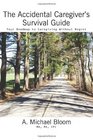 The Accidental Caregiver's Survival Guide Your Roadmap to Caregiving Without Regret