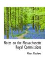 Notes on the Massachusetts Royal Commissions